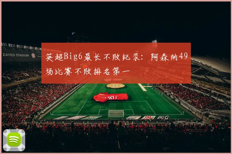英超Big6最长不败纪录：阿森纳49场比赛不败排名第一