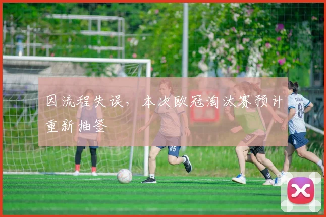 因流程失误，本次欧冠淘汰赛预计重新抽签