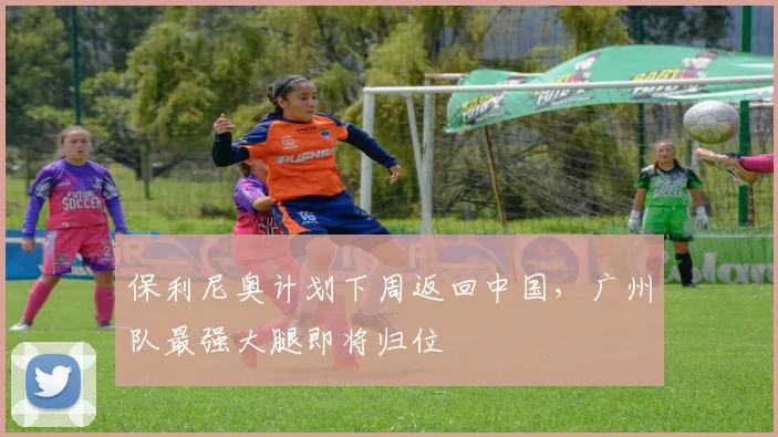 保利尼奥计划下周返回中国，广州队最强大腿即将归位