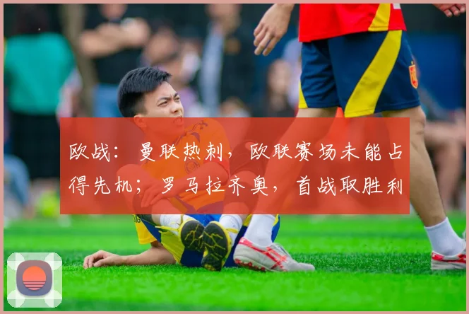 欧战：曼联热刺，欧联赛场未能占得先机；罗马拉齐奥，首战取胜利