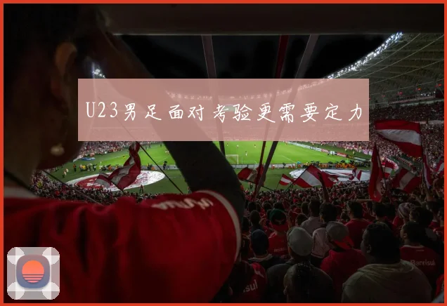 U23男足面对考验更需要定力