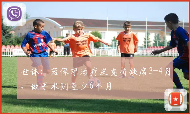 世体：若保守治疗皮克将缺席3-4月，做手术则至少6个月