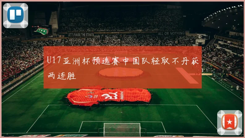 U17亚洲杯预选赛中国队轻取不丹获两连胜