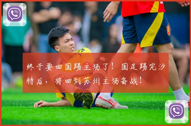 终于要回国踢主场了！国足踢完沙特后，将回到苏州主场备战！
