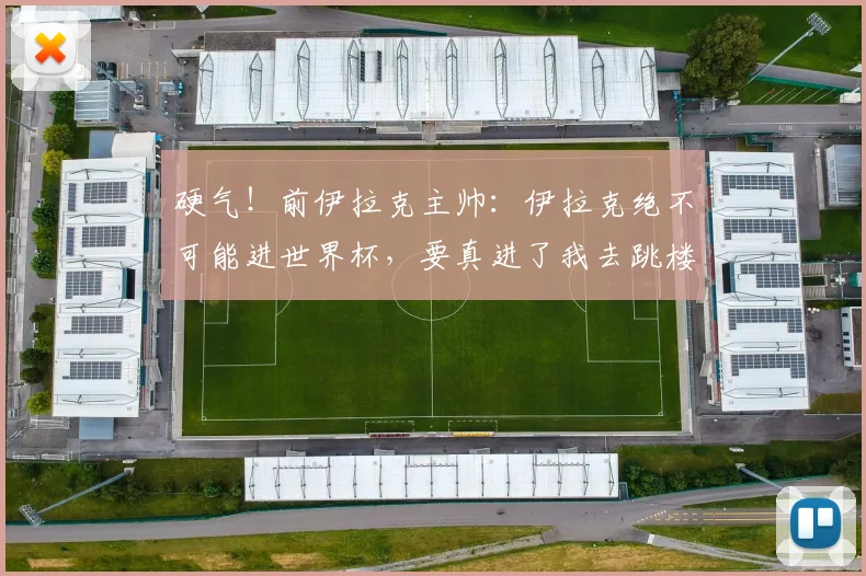 硬气！前伊拉克主帅：伊拉克绝不可能进世界杯，要真进了我去跳楼